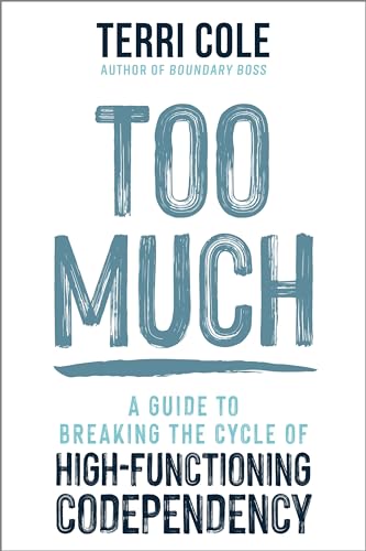 Too Much: A Guide to Breaking the Cycle of High-Functioning Codependency by Cole, Terri