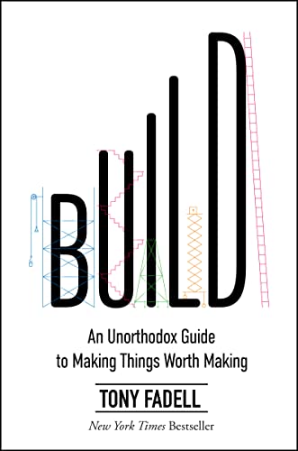 Build: An Unorthodox Guide to Making Things Worth Making -- Tony Fadell, Hardcover