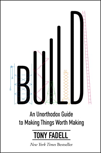 Build: An Unorthodox Guide to Making Things Worth Making -- Tony Fadell - Hardcover