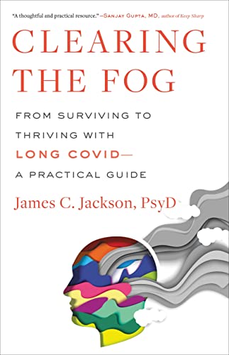Clearing the Fog: From Surviving to Thriving with Long Covid--A Practical Guide by Jackson, James C.