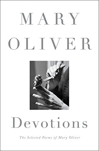 Devotions: The Selected Poems of Mary Oliver -- Mary Oliver, Hardcover