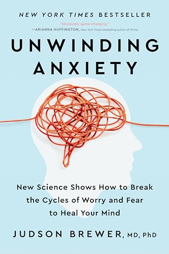 Unwinding Anxiety: New Science Shows How to Break the Cycles of Worry and Fear to Heal Your Mind by Brewer, Judson