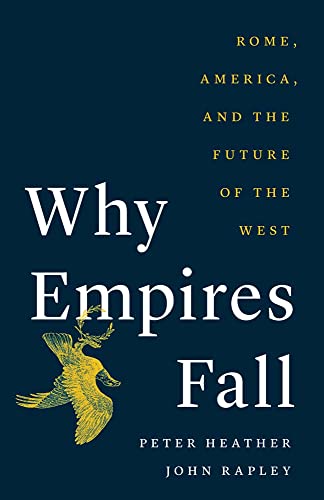 Why Empires Fall: Rome, America, and the Future of the West -- Peter Heather, Hardcover