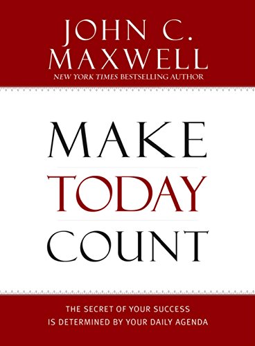 Make Today Count: The Secret of Your Success Is Determined by Your Daily Agenda by Maxwell, John C.