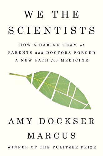 We the Scientists: How a Daring Team of Parents and Doctors Forged a New Path for Medicine -- Amy Dockser Marcus - Hardcover