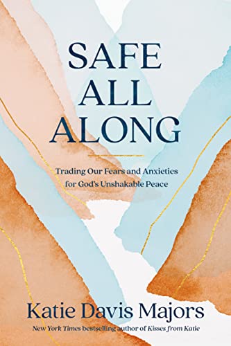 Safe All Along: Trading Our Fears and Anxieties for God's Unshakable Peace -- Katie Davis Majors - Hardcover