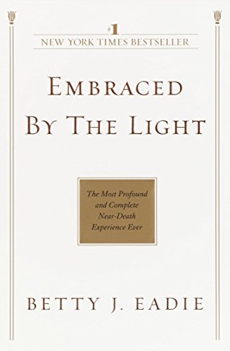 Embraced by the Light: The Most Profound and Complete Near-Death Experience Ever -- Betty J. Eadie - Paperback