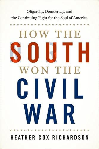 How the South Won the Civil War: Oligarchy, Democracy, and the Continuing Fight for the Soul of America -- Heather Cox Richardson, Paperback