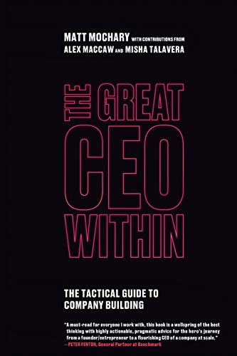 The Great CEO Within: The Tactical Guide to Company Building -- Matt Mochary, Paperback