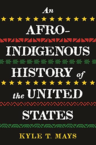 An Afro-Indigenous History of the United States -- Kyle T. Mays, Paperback