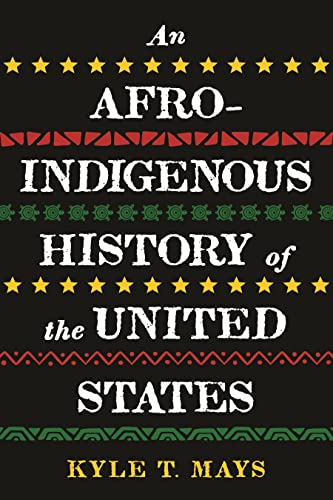 An Afro-Indigenous History of the United States -- Kyle T. Mays - Paperback