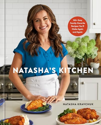 Natasha's Kitchen: 100+ Easy Family-Favorite Recipes You'll Make Again and Again: A Cookbook by Kravchuk, Natasha