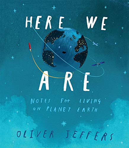 Here We Are: Notes for Living on Planet Earth -- Oliver Jeffers - Hardcover