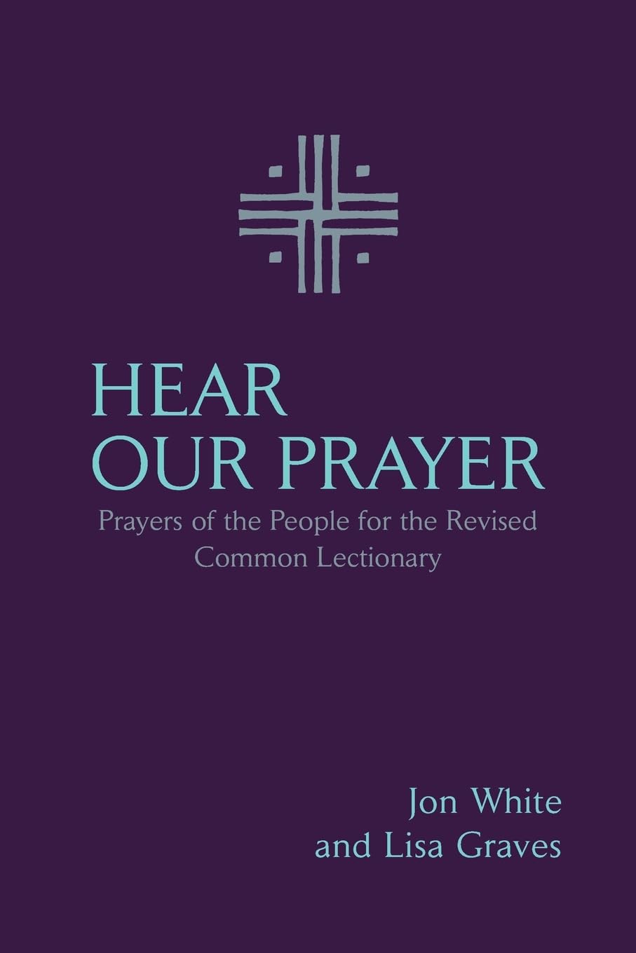 Hear Our Prayer: Prayers of the People for the Revised Common Lectionary by White, Jon