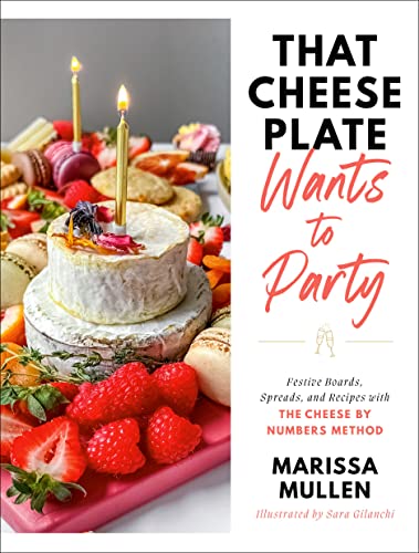 That Cheese Plate Wants to Party: Festive Boards, Spreads, and Recipes with the Cheese by Numbers Method -- Marissa Mullen, Hardcover