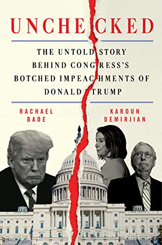 Unchecked: The Untold Story Behind Congress's Botched Impeachments of Donald Trump -- Rachael Bade - Hardcover