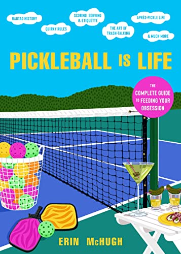 Pickleball Is Life: The Complete Guide to Feeding Your Obsession -- Erin McHugh, Hardcover