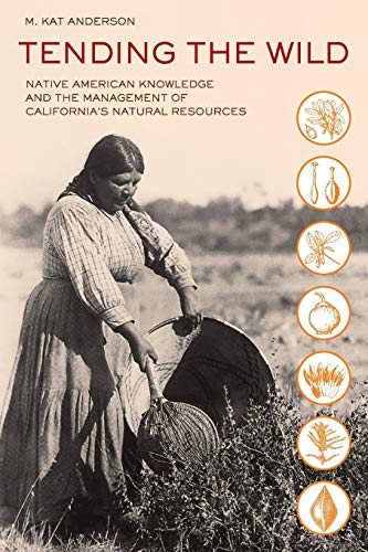 Tending the Wild: Native American Knowledge and the Management of California's Natural Resources -- M. Kat Anderson, Paperback