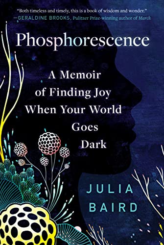 Phosphorescence: A Memoir of Finding Joy When Your World Goes Dark -- Julia Baird, Paperback