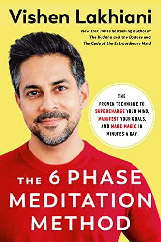 The 6 Phase Meditation Method: The Proven Technique to Supercharge Your Mind, Manifest Your Goals, and Make Magic in Minutes a Day -- Vishen Lakhiani, Hardcover