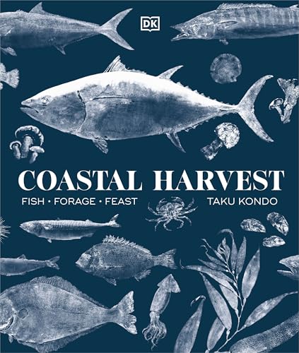 Coastal Harvest: Fish - Forage - Feast: A Cookbook -- Taku Kondo