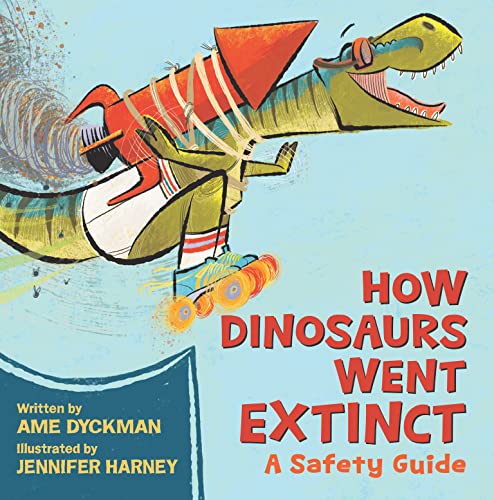 How Dinosaurs Went Extinct: A Safety Guide -- Ame Dyckman, Hardcover