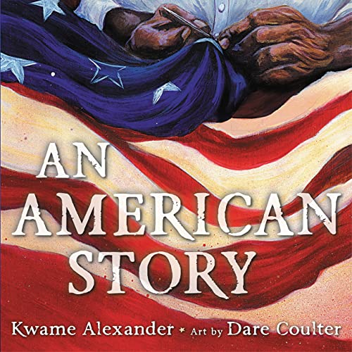 An American Story (Coretta Scott King Illustrator Award Winner) -- Kwame Alexander, Hardcover