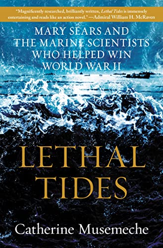 Lethal Tides: Mary Sears and the Marine Scientists Who Helped Win World War II -- Catherine Musemeche, Hardcover