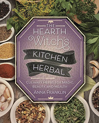 The Hearth Witch's Kitchen Herbal: Culinary Herbs for Magic, Beauty, and Health -- Anna Franklin, Paperback