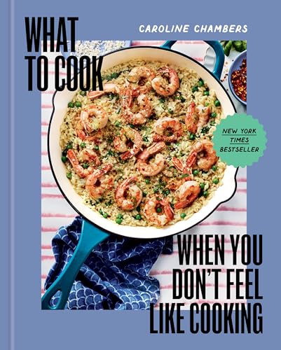 What to Cook When You Don't Feel Like Cooking by Chambers, Caroline