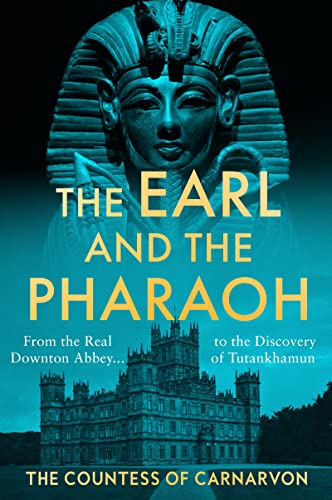 The Earl and the Pharaoh: From the Real Downton Abbey to the Discovery of Tutankhamun -- The Countess of Carnarvon, Hardcover