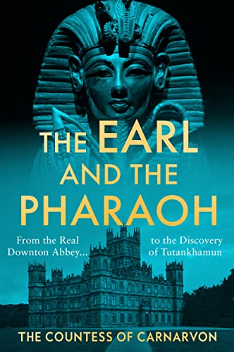 The Earl and the Pharaoh: From the Real Downton Abbey to the Discovery of Tutankhamun -- The Countess of Carnarvon - Hardcover