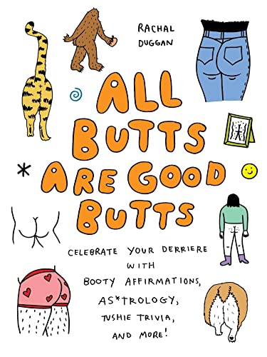 All Butts Are Good Butts: Celebrate Your Derriere with Booty Affirmations, As*trology, Tushie Trivia, and More by Duggan, Rachal