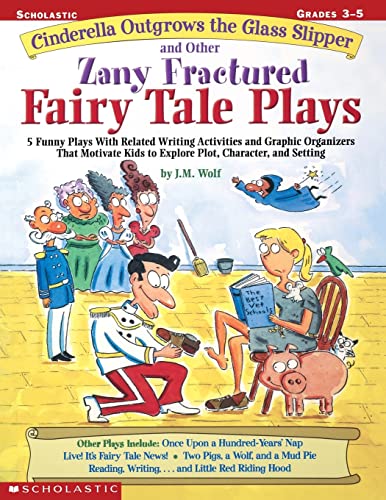 Cinderella Outgrows the Glass Slipper and Other Zany Fractured Fairy Tale Plays: 5 Funny Plays with Related Writing Activities and Graphic Organizers -- Joan M. Wolf - Paperback