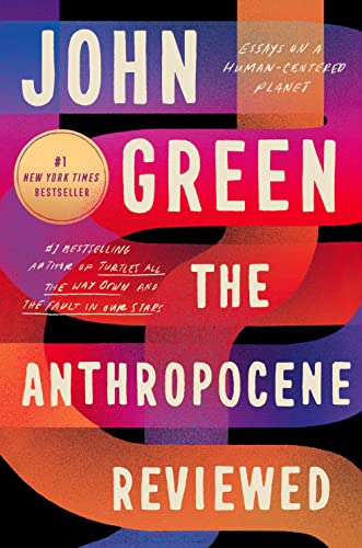 The Anthropocene Reviewed: Essays on a Human-Centered Planet -- John Green - Hardcover