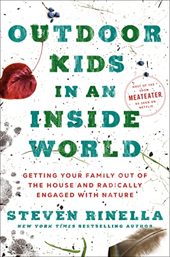 Outdoor Kids in an Inside World: Getting Your Family Out of the House and Radically Engaged with Nature -- Steven Rinella, Hardcover