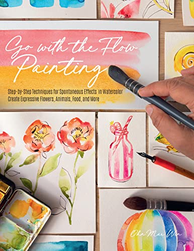 Go with the Flow Painting: Step-By-Step Techniques for Spontaneous Effects in Watercolor - Create Expressive Flowers, Animals, Food, and More -- Ohn Mar Win - Paperback