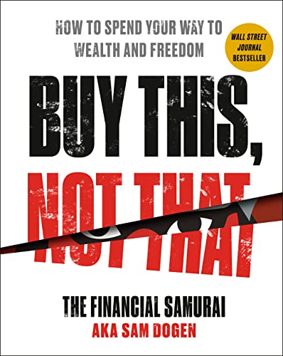 Buy This, Not That: How to Spend Your Way to Wealth and Freedom [Hardcover] Dogen, Sam - Hardcover