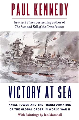 Victory at Sea: Naval Power and the Transformation of the Global Order in World War II -- Paul Kennedy - Hardcover