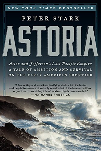 Astoria: Astor and Jefferson's Lost Pacific Empire: A Tale of Ambition and Survival on the Early American Frontier -- Peter Stark - Paperback