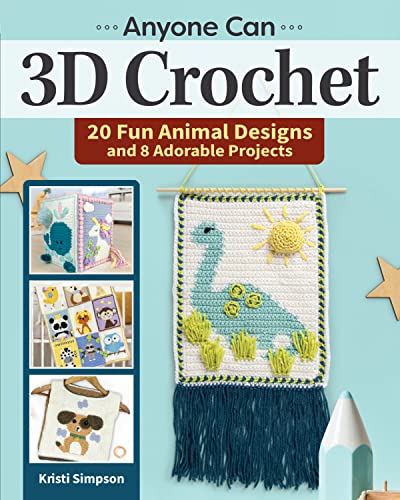 Anyone Can 3D Crochet: 20 Fun Animal Designs and 8 Adorable Projects by Simpson, Kristi