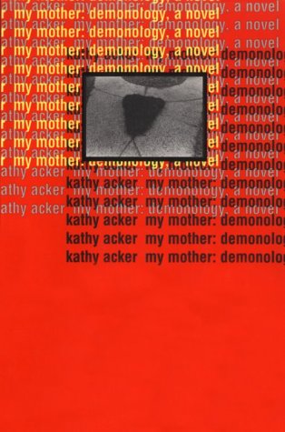 My Mother: Demonology -- Kathy Acker, Paperback