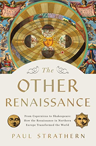 The Other Renaissance: From Copernicus to Shakespeare: How the Renaissance in Northern Europe Transformed the World by Strathern, Paul