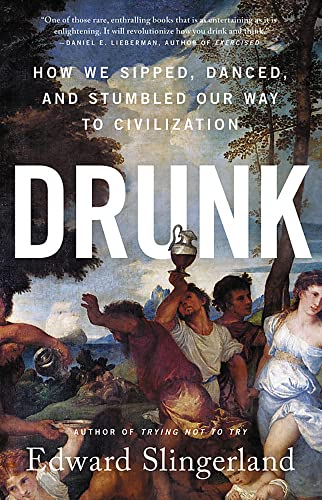 Drunk: How We Sipped, Danced, and Stumbled Our Way to Civilization -- Edward Slingerland - Paperback
