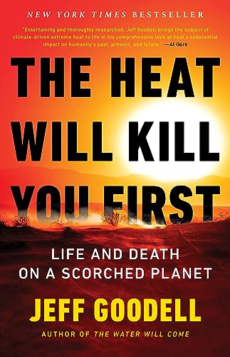 The Heat Will Kill You First: Life and Death on a Scorched Planet -- Jeff Goodell - Hardcover