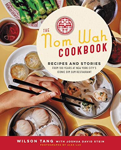 The Nom Wah Cookbook: Recipes and Stories from 100 Years at New York City's Iconic Dim Sum Restaurant -- Wilson Tang, Hardcover