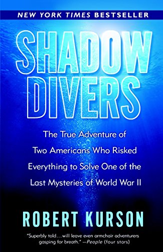 Shadow Divers: The True Adventure of Two Americans Who Risked Everything to Solve One of the Last Mysteries of World War II -- Robert Kurson - Paperback