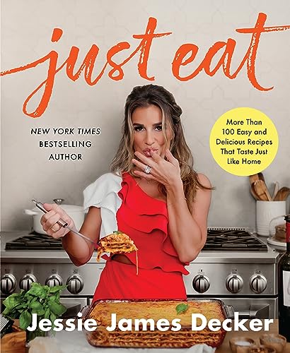 Just Eat: More Than 100 Easy and Delicious Recipes That Taste Just Like Home -- Jessie James Decker, Hardcover