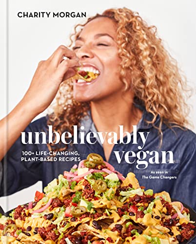 Unbelievably Vegan: 100+ Life-Changing, Plant-Based Recipes: A Cookbook -- Charity Morgan, Hardcover