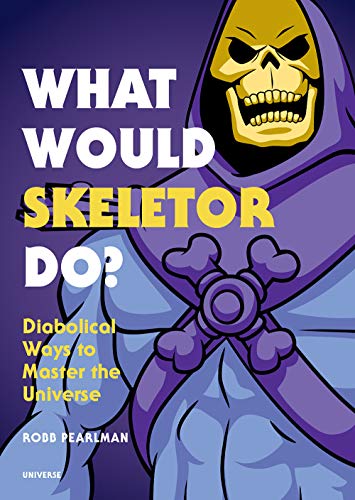 What Would Skeletor Do?: Diabolical Ways to Master the Universe -- Robb Pearlman - Hardcover